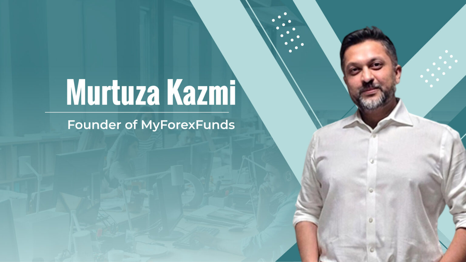 HRTech Interview with Murtuza Kazmi, Founder of MyForexFunds